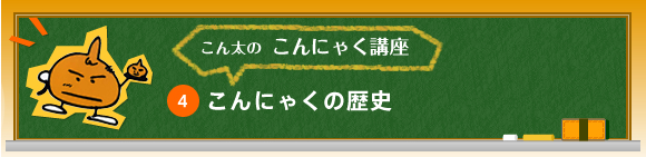 こん太のこんにゃく講座 ④こんにゃくの歴史