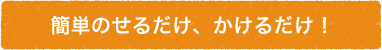 簡単のせるだけ、かけるだけ！